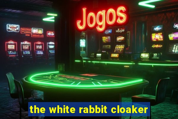 the white rabbit cloaker